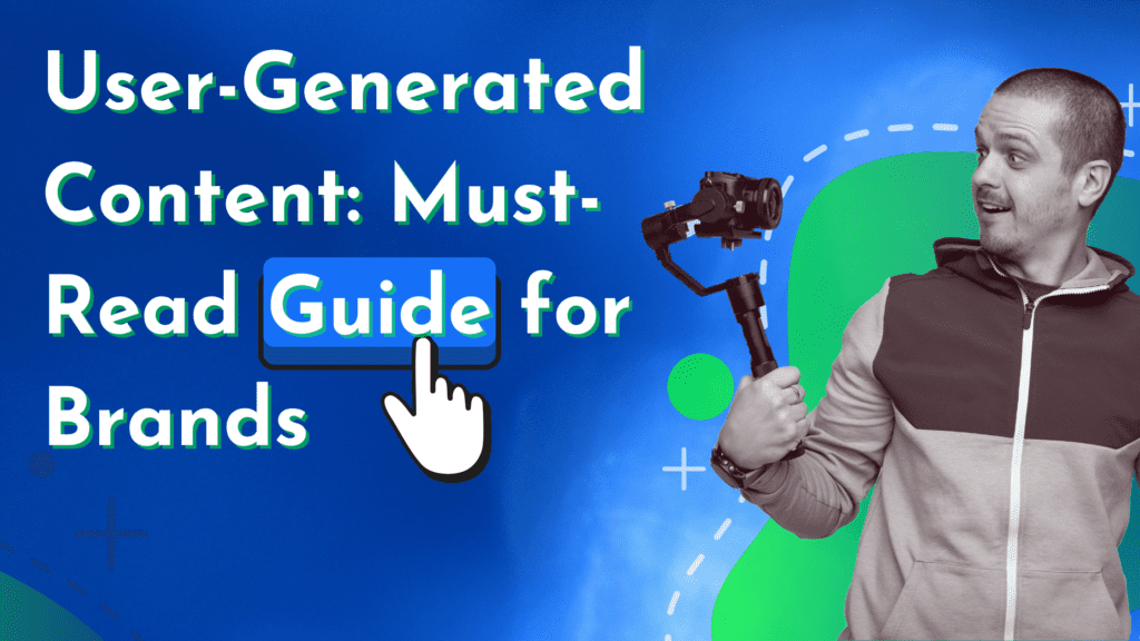 User-Generated Content: Must-Read Guide For Brands