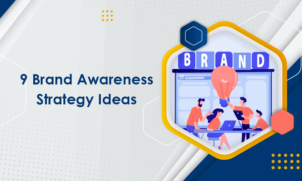 9 Brand Awareness Strategy Ideas for 2022