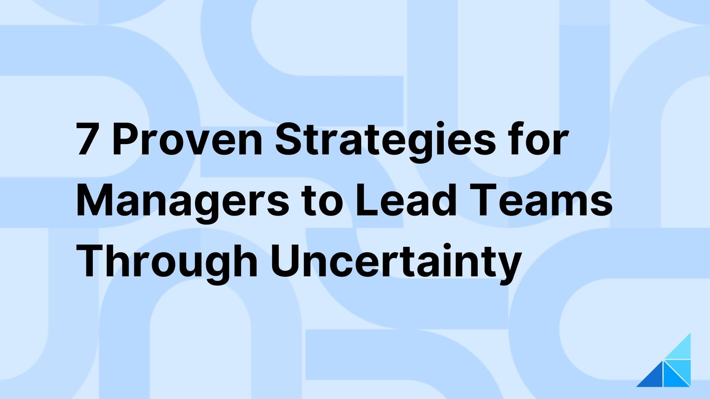 7 Proven Strategies for Managers to Lead Teams Through Uncertainty