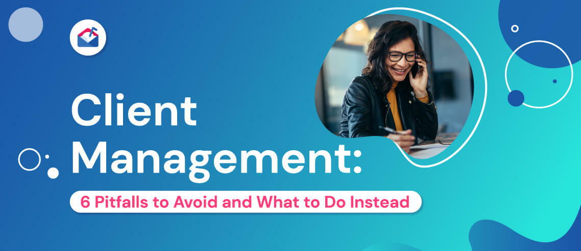 Client Management: 6 Pitfalls to Avoid and What to Do Instead