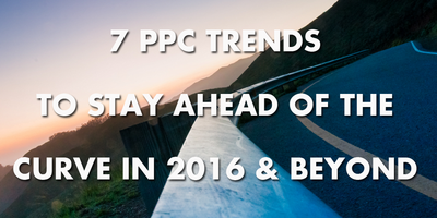 7 PPC Trends to Stay Ahead of the Curve in 2016 & Beyond