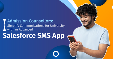 Admission Counsellors: Simplify Communications for the University with an advanced Salesforce SMS app