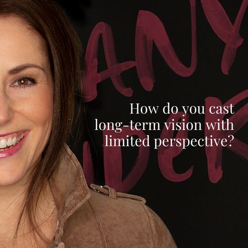 Q&A: How do you cast long-term vision with limited perspective?