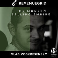 Episode IV: The Modern Selling Empire with Vlad Voskresensky CEO of Revenue Grid - Play the King & Win the Day!
