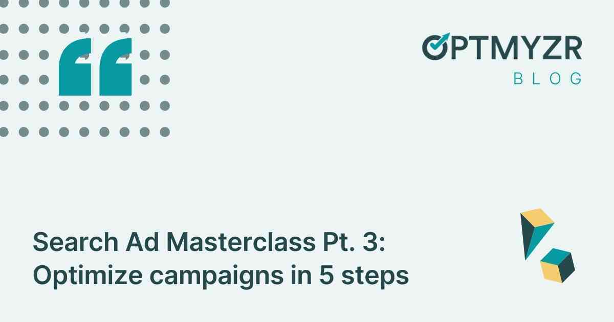 Search Ad Masterclass Pt. 3: Optimize campaigns in 5 steps