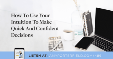 #489: How To Use Your Intuition To Make Quick And Confident Decisions 