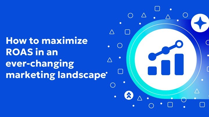 How to maximize ROAS in an ever-changing marketing landscape
