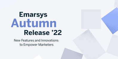 Emarsys Autumn Release 2022: New Features and Innovations to Empower Marketers
