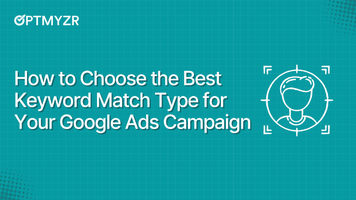 How to Choose the Best Keyword Match Type for Your Google Ads Campaign