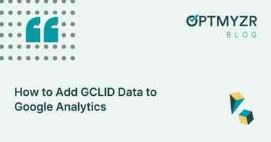 How to Add GCLID Data to Google Analytics
