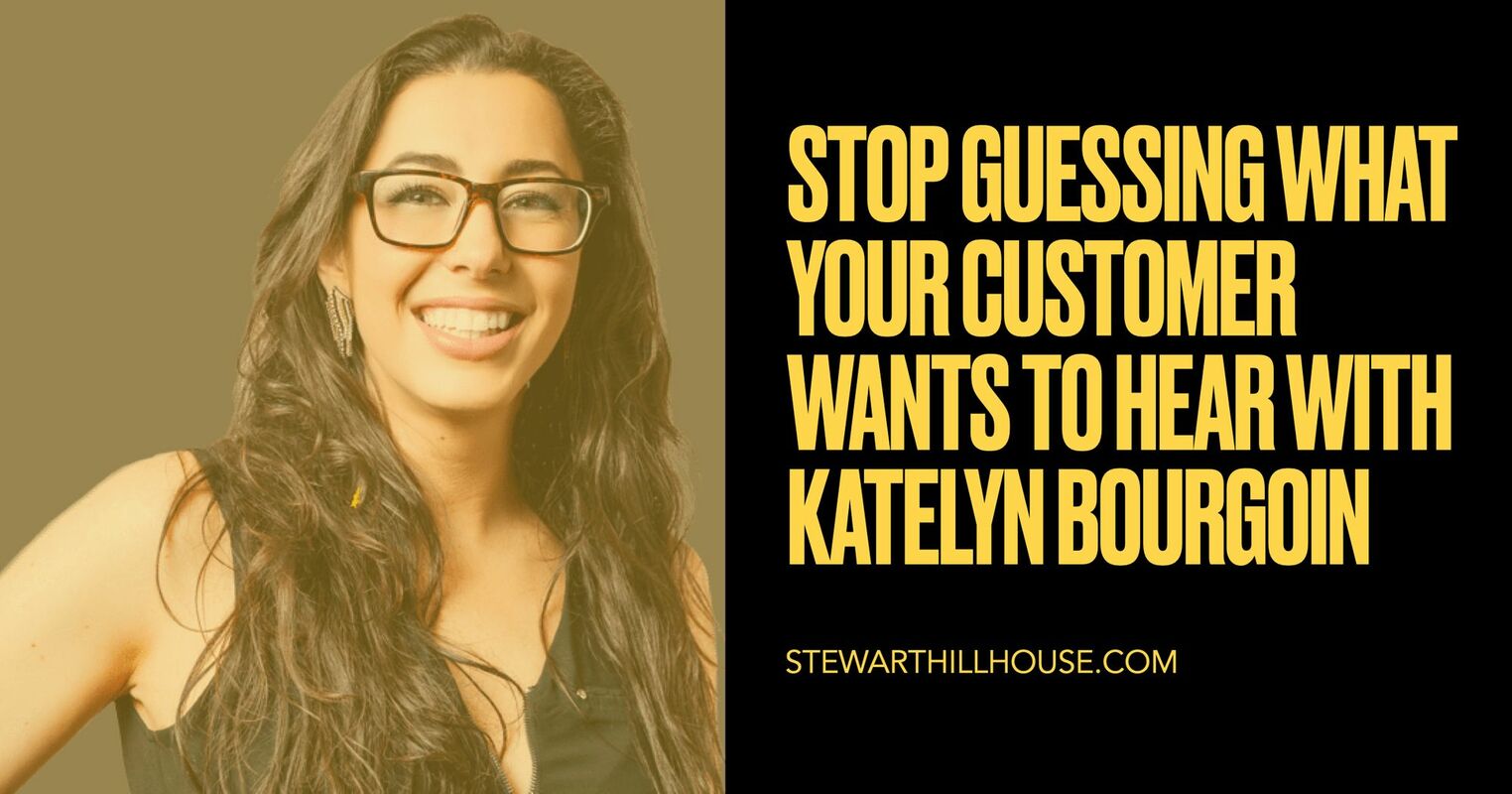 Stop Guessing What Your Customer Wants To Hear with Katelyn Bourgoin
