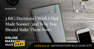 #277: 3 BIG Decisions I Wish I Had Made Sooner (and Why You Should Make Them Now) 