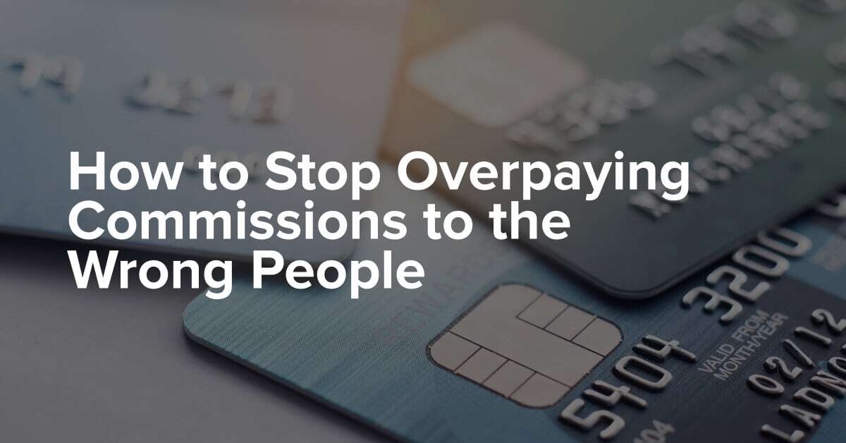 How to Stop Overpaying Commissions to the Wrong People