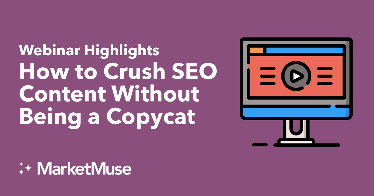 How to Crush SEO Content Without Being a Copycat (Webinar Highlights)