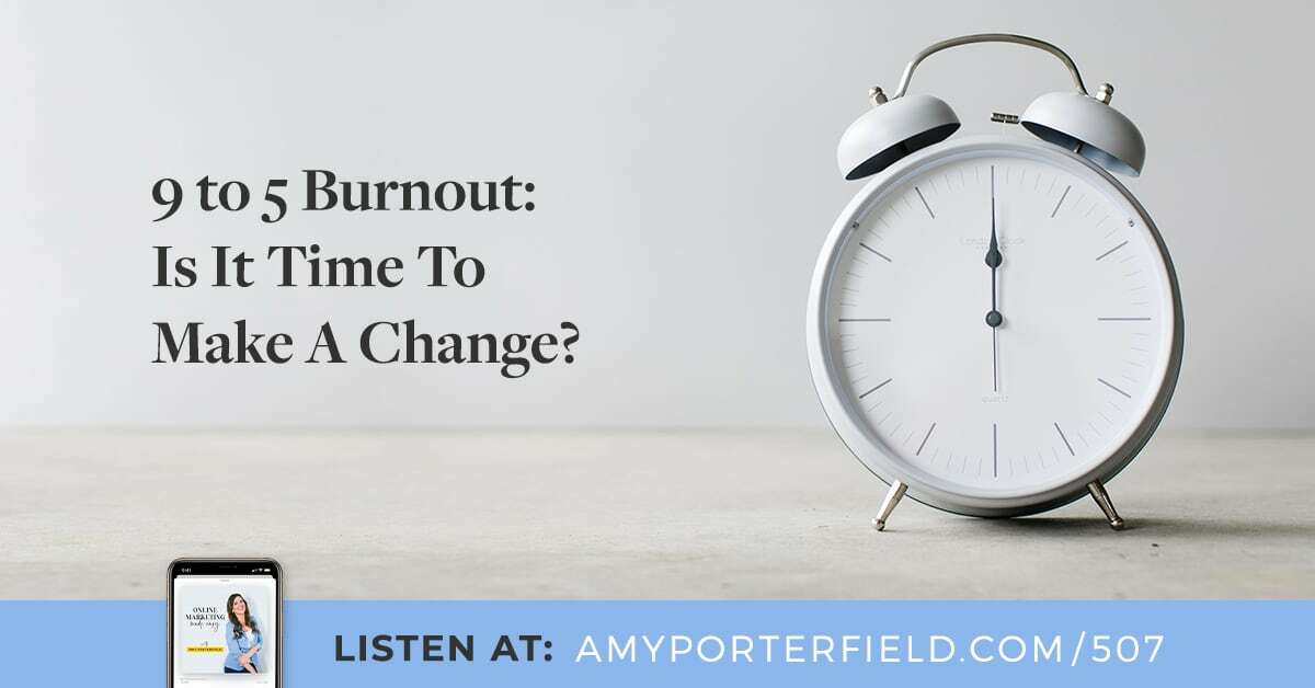 #507: 9 to 5 Burnout: Is It Time To Make A Change? 