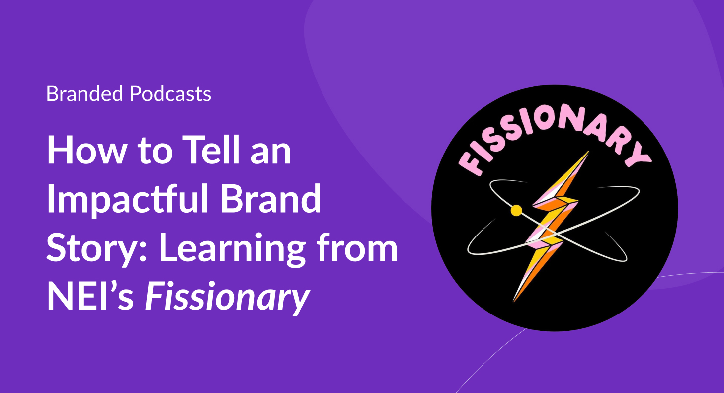 How to Tell an Impactful Brand Story: Learning from NEI's Fissionary