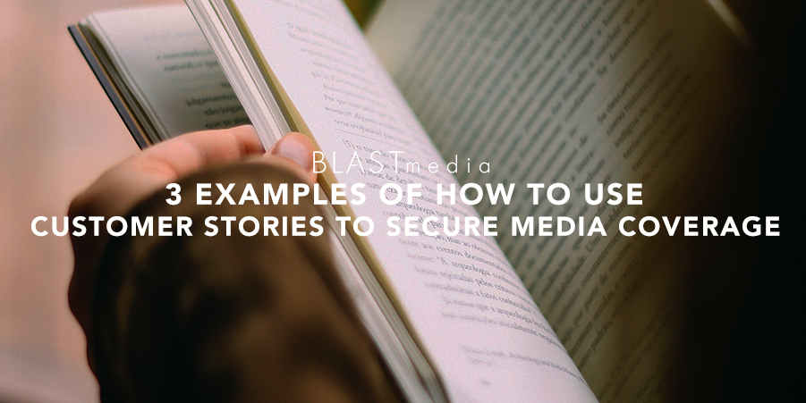 3 Examples of How to Use Customer Stories to Secure Media Coverage
