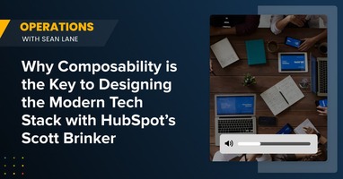 Why Composability is the Key to Designing the Modern Tech Stack with HubSpot's Scott Brinker