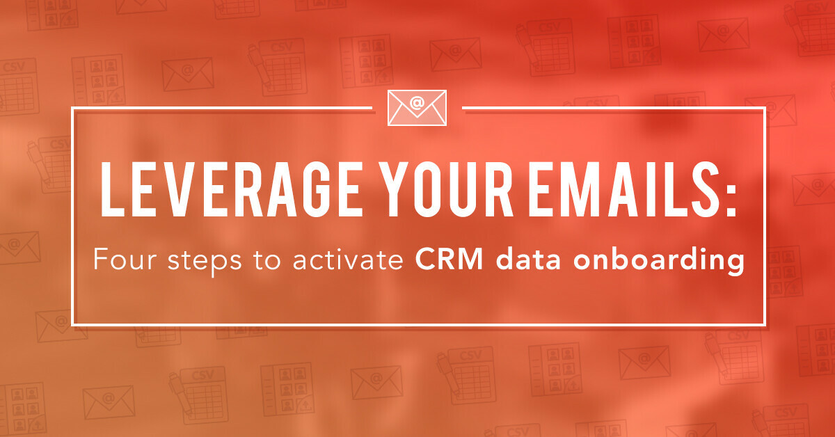 Leverage your emails: Four steps to activate CRM data onboarding