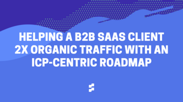 How Ten Speed Helped This B2B SaaS Company 2x Organic Traffic with ICP-Centric Content