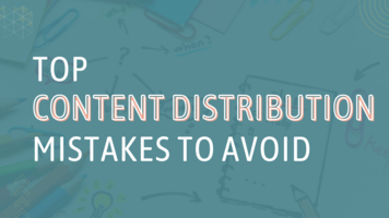 Top Content Distribution Mistakes to Avoid