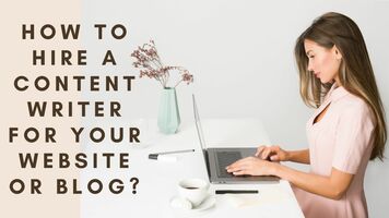 How To Hire A Content Writer For Your Website Or Blog?