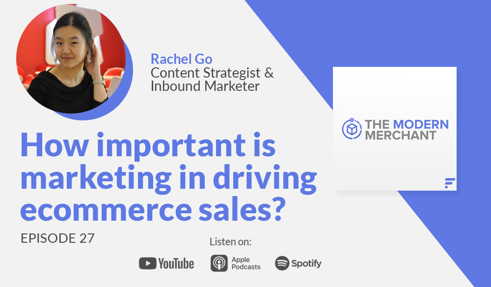 Modern Merchant Podcast [EP 27]: How important is marketing in driving ecommerce sales? w/ Rachel Go
