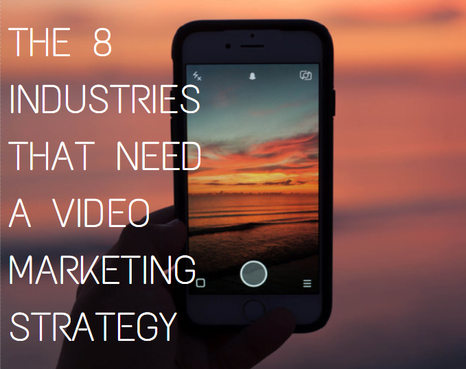 8 Industries That Must Have a Video Marketing Strategy