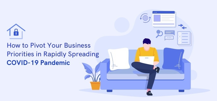 How to Pivot Your Business Priorities in Rapidly Spreading COVID-19 Pandemic