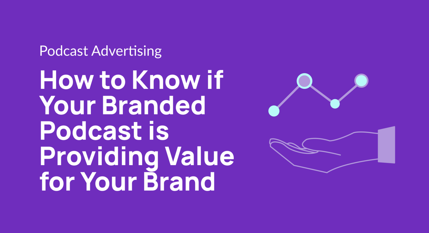 How to Know if Your Branded Podcast is Providing Value for Your Brand