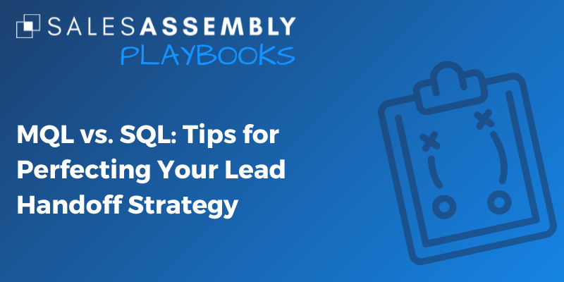 MQL vs. SQL: Tips for Perfecting Your Lead Handoff Strategy