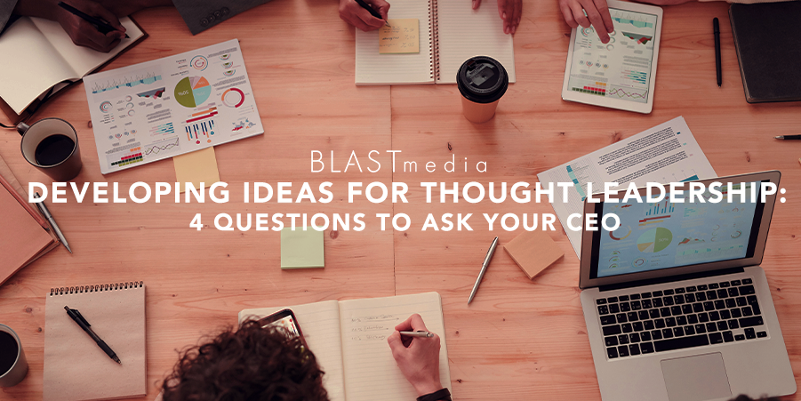 Ideas for Thought Leadership Development: 4 Questions to Ask Your CEO