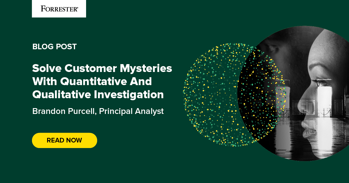 Solve Customer Mysteries With Quantitative And Qualitative Investigation