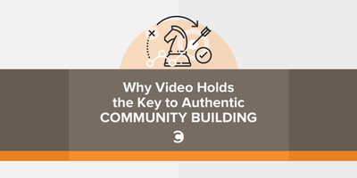 Why Video Holds the Key to Authentic Community Building