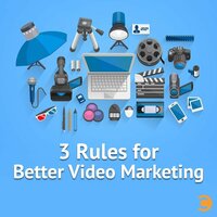 3 Rules for Better Video Marketing