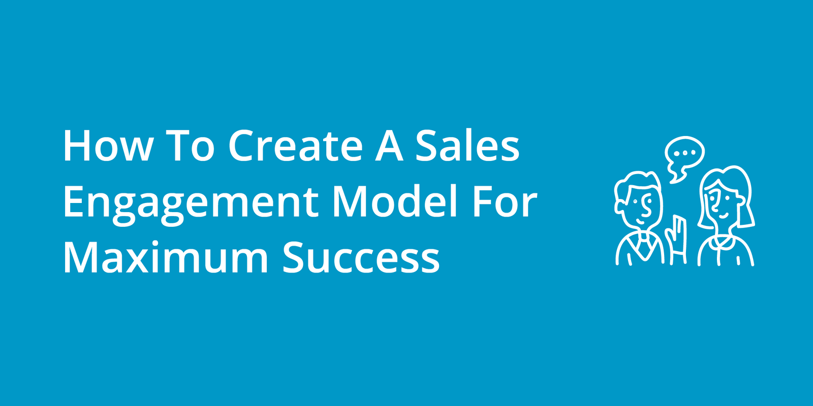 How To Create A Sales Engagement Model For Maximum Success