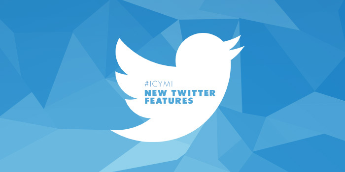 #ICYMI: New Twitter Features
