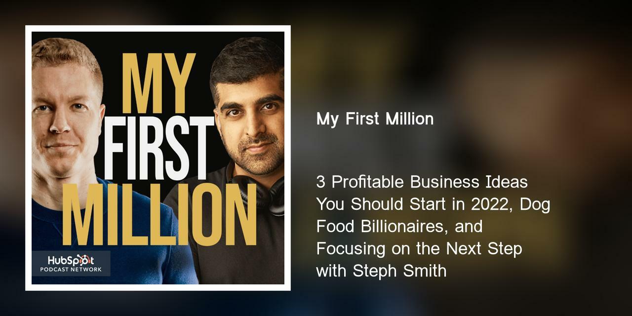 3 Profitable Business Ideas You Should Start in 2022, Dog Food Billionaires, and Focusing on the Next Step with Steph Smith