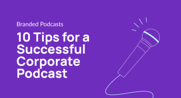 10 Tips for a Successful Corporate Podcast