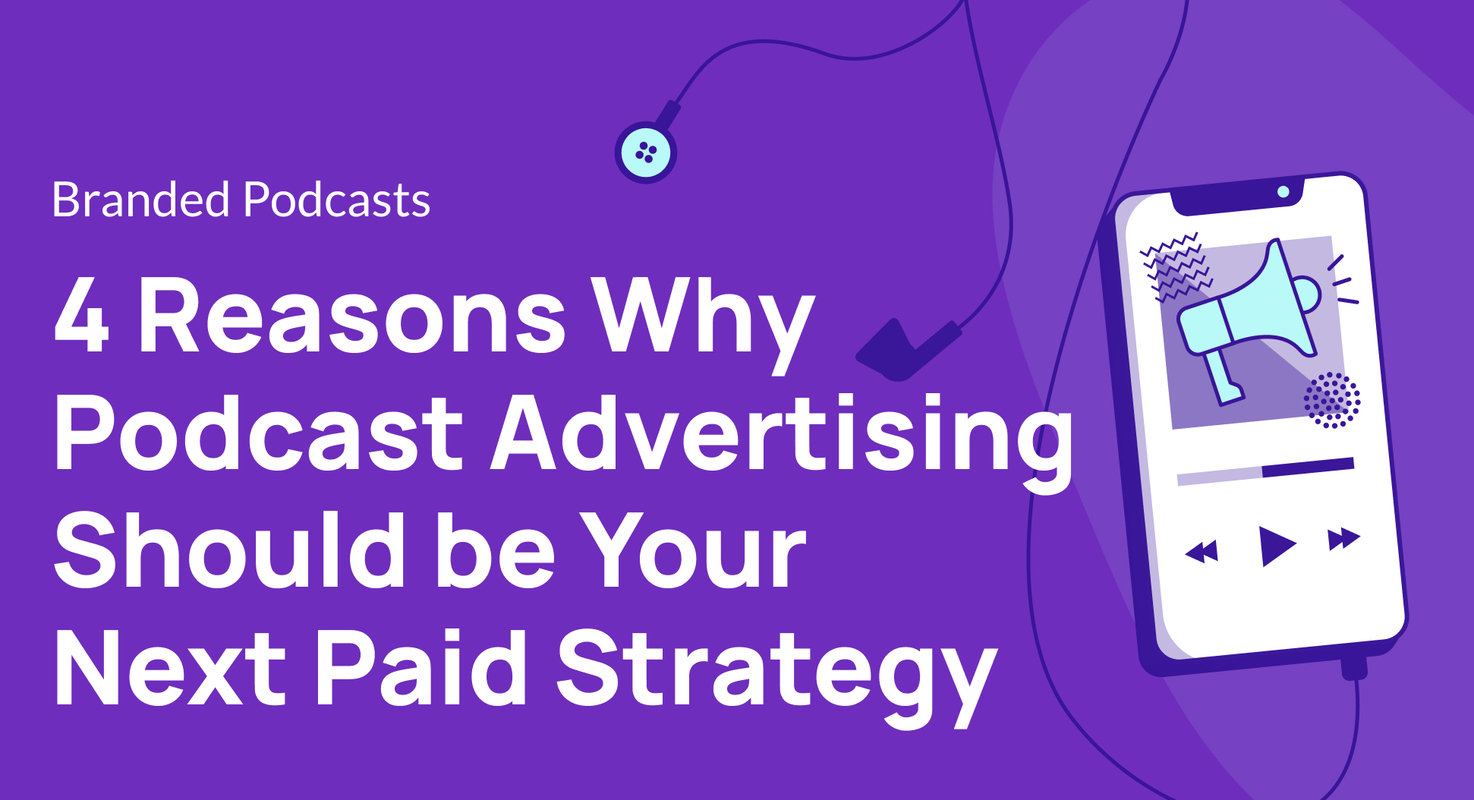 4 Reasons Why Podcast Advertising Should be Your Next Paid Strategy