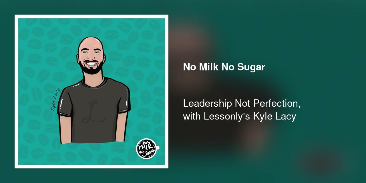 Leadership Not Perfection, with Lessonly's Kyle Lacy