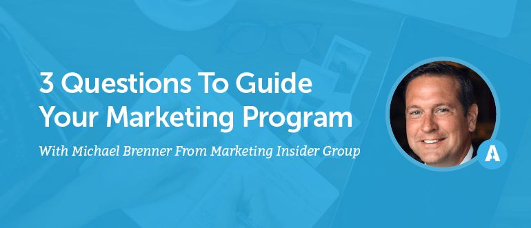 3 Questions To Guide Your Marketing Program With Michael Brenner From Marketing Insider Group [AMP 086]