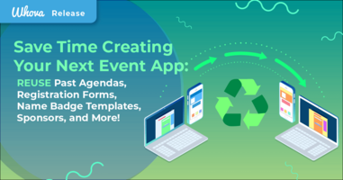 Save Time Creating Your Next Event App with Whova – Reuse Your Past Agendas, Registration Forms, Badge Templates, Sponsors, and More!