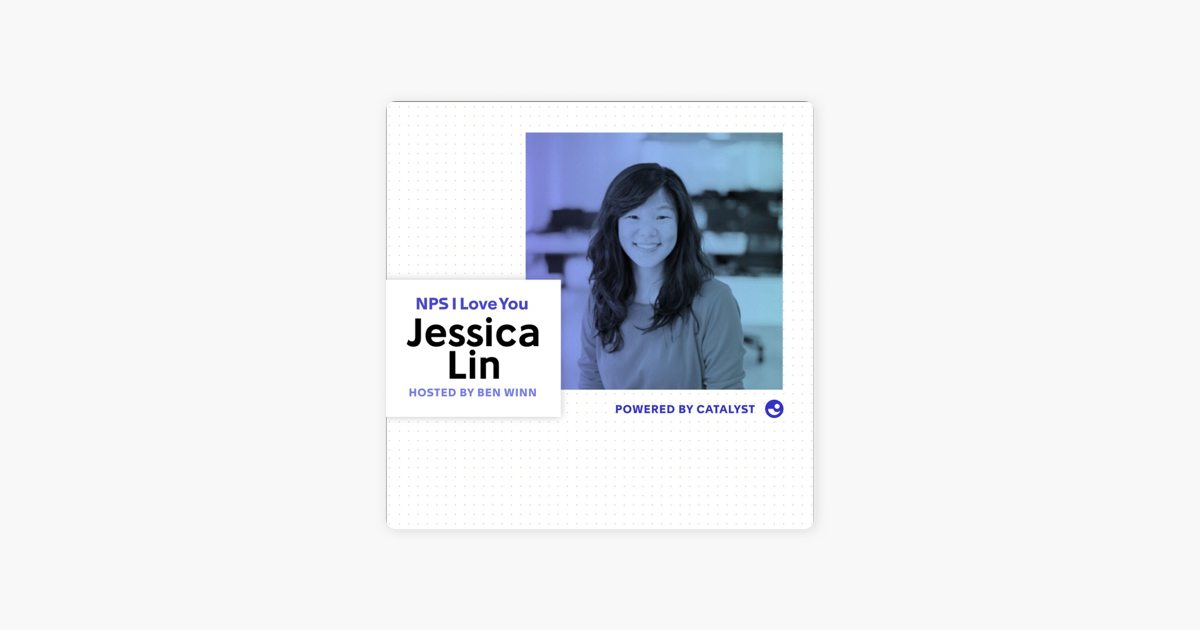 ‎NPS I Love You: A Customer Success Podcast by Catalyst: E02-  Customer Success From The Investor Perspective (With Work-Bench Co-Founder & General Partner, Jessica Lin) on Apple Podcasts