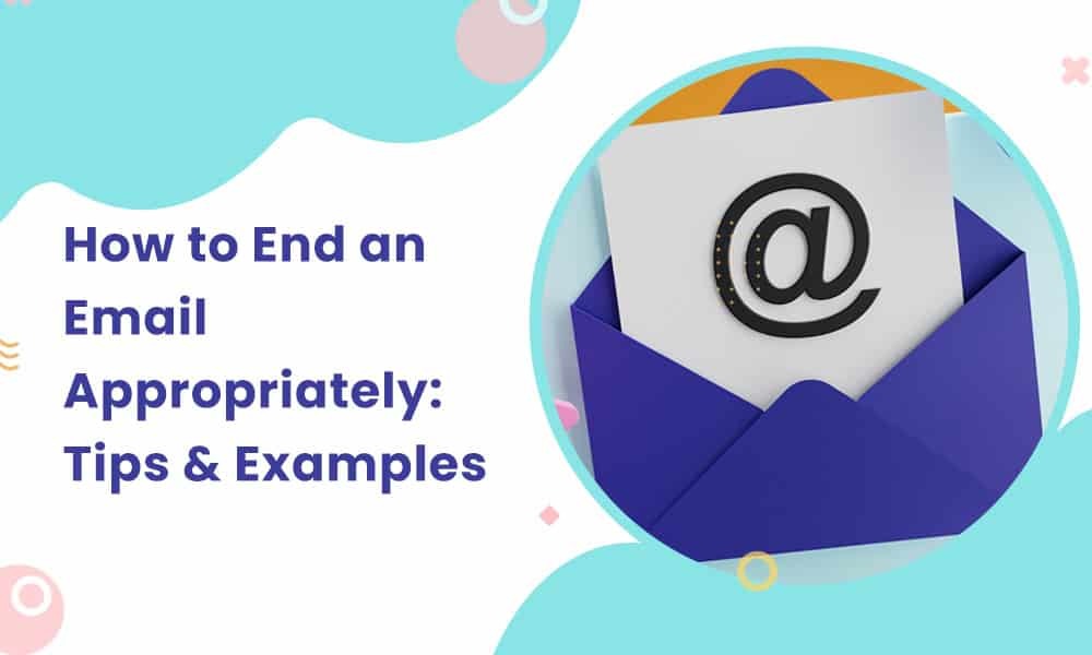HOW TO END AN EMAIL APPROPRIATELY: TIPS & EXAMPLES