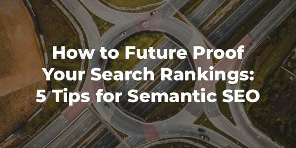 How to Future-Proof Your Search Rankings: 5 Tips for Semantic SEO