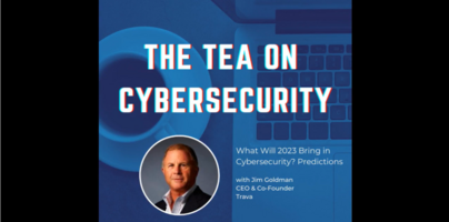 The Cybersecurity Crystal Ball: 2023 Predictions with Jim Goldman, CEO and Co-Founder of Trava