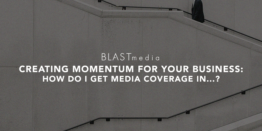 Creating Momentum for Your Business: How Do I Get Media Coverage In...?