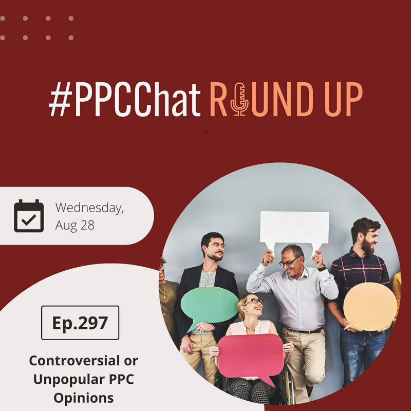 Controversial or Unpopular PPC Opinions | PPCChat Roundup EP297