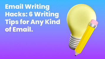 Email Writing Hacks: 6 Writing Tips for Any Kind of Email